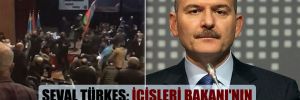 Seval Türkeş: İçişleri Bakanı’nın himayesinde yapılmış olduğu izlenimi var!