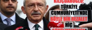 Kılıçdaroğlu: Türkiye Cumhuriyeti’nde böyle bir rezalet hiç görülmemiştir! 