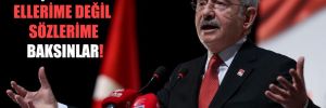 Kılıçdaroğlu: Ellerime değil sözlerime baksınlar! 
