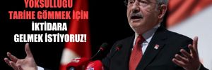 Kılıçdaroğlu: Yoksulluğu tarihe gömmek için iktidara gelmek istiyoruz! 