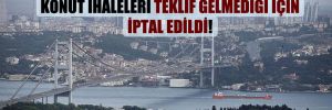 Kanal İstanbul güzergahındaki konut ihaleleri teklif gelmediği için iptal edildi!