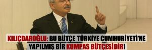 Kılıçdaroğlu: Bu bütçe Türkiye Cumhuriyeti’ne yapılmış bir kumpas bütçesidir!