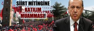 Erdoğan’ın Siirt mitingine katılım muamması!