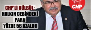CHP’li Bülbül: Halkın cebindeki para yüzde 56 azaldı! 