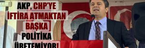 CHP’li Tutdere: AKP, CHP’ye iftira atmaktan başka politika üretemiyor!