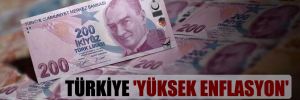 Türkiye ‘yüksek enflasyon’ yılına giriyor!