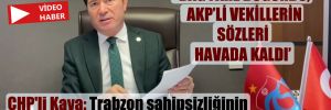 CHP’li Kaya: Trabzon sahipsizliğinin bedelini ödüyor!