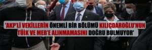 ‘AKP’li vekillerin önemli bir bölümü Kılıçdaroğlu’nun TÜİK ve MEB’e alınmamasını doğru bulmuyor’