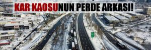İstanbul’da yaşanan kar kaosunun perde arkası!