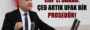 CHP’li Bakan: ÇED artık ufak bir prosedür!