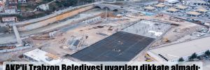 AKP’li Trabzon Belediyesi uyarıları dikkate almadı: Dere yatağına otogar inşaatına başladı!
