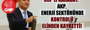 CHP’li Karabat: AKP, enerji sektöründe kontrolü elinden kaybetti!