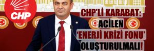 CHP’li Karabat: Acilen ‘enerji krizi fonu’ oluşturulmalı!