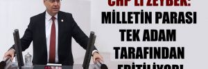 CHP’li Zeybek: Milletin parası tek adam tarafından eritiliyor!