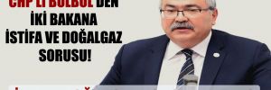 CHP’li Bülbül’den iki bakana istifa ve doğalgaz sorusu! 