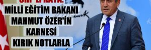 CHP’li Kaya: Milli Eğitim Bakanı Mahmut Özer’in karnesi kırık notlarla dolu!