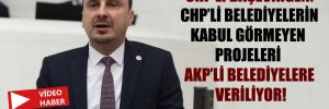 CHP’li Başevirgen: CHP’li Belediyelerin kabul görmeyen projeleri AKP’li belediyelere veriliyor!