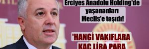 CHP’li Arık, Erciyes Anadolu Holding’de yaşananları Meclis’e taşıdı! ‘Hangi vakıflara kaç Lira para aktarıldı?’