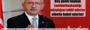 Kılıçdaroğlu: Beş genel başkan cumhurbaşkanlığı adaylığını teklif ederse elbette kabul ederim!