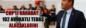 Meclis’te TEDAŞ tartışması! CHP’li Karabat: 102 avukatlı TEDAŞ alacaklarını tahsil etmemiş!