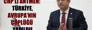 CHP’li Antmen: Türkiye, Avrupa’nın çöplüğü yapıldı!