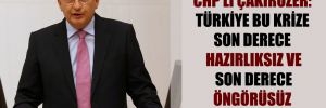 CHP’li Çakırözer: Türkiye bu krize son derece hazırlıksız ve son derece öngörüsüz yakalandı!