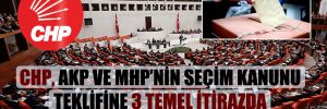 CHP, AKP ve MHP’nin seçim kanunu teklifine 3 temel itirazda bulunacak!