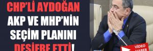 CHP’li Aydoğan AKP ve MHP’nin seçim planını deşifre etti!