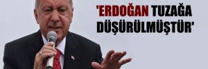 ‘Erdoğan tuzağa düşürülmüştür’