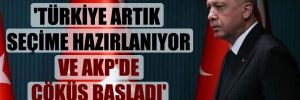‘Türkiye artık seçime hazırlanıyor ve AKP’de çöküş başladı’
