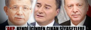 ‘AKP, kendi içinden çıkan siyasetlere yaşam şansı tanımıyor!’