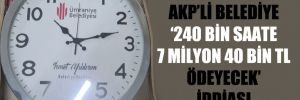 AKP’li belediye ‘240 bin saate 7 milyon 40 bin TL ödeyecek’ iddiası