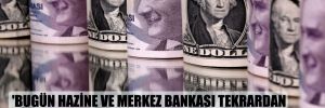 ‘Bugün Hazine ve Merkez Bankası tekrardan 70 cente muhtaç durumdadır’