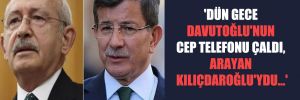 ‘Dün Gece Davutoğlu’nun Cep Telefonu Çaldı, Arayan Kılıçdaroğlu’ydu…’