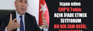 Son zamlara isyan eden CHP’li Tekin: Açık ifade etmek istiyorum bu bir zam değil, işkencedir!