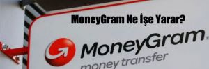 MoneyGram Ne İşe Yarar?