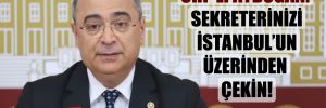 CHP’li Aydoğan: Sekreterinizi İstanbul’un üzerinden çekin!