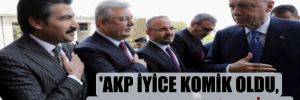 ‘AKP iyice komik oldu, ayaklarına ateş ettiler’