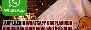 ‘AKP’lilerin WhatsApp gruplarında konuşulanların onda biri ifşa olsa ortalık birbirine girer’
