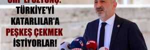 CHP’li Öztunç: Türkiye’yi Katarlılar’a peşkeş çekmek istiyorlar! 