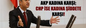 CHP’li Antmen: AKP kadına karşı; CHP ise kadına şiddete karşı!