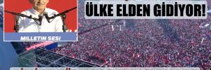 Kılıçdaroğlu: Ülke elden gidiyor!