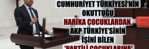 CHP’li Bulut: Cumhuriyet Türkiyesi’nin okuttuğu harika çocuklardan, AKP Türkiye’sinin işini bilen ‘Partili Çocuklarına’ geldik!