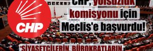 CHP, yolsuzluk komisyonu için Meclis’e başvurdu!