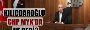 Kılıçdaroğlu CHP MYK’da ne dedi?