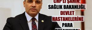 CHP’li Şahin: Sağlık Bakanlığı, devlet hastanelerine para bulamıyor!