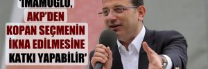 ‘İmamoğlu, AKP’den kopan seçmenin ikna edilmesine katkı yapabilir’