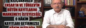 Kılıçdaroğlu: Ensar’ın ve TÜRGEV’in bütün kayıtlarını mahkemeye isteyeceğiz, o hâkim kayıtları getirmezse hâkim değildir!