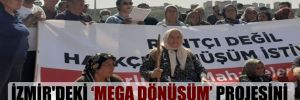 İzmir’deki ‘mega dönüşüm’ projesini mahkeme 10. kez iptal etti!