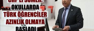 CHP’li Sümer: Okullarda Türk öğrenciler azınlık olmaya başladı